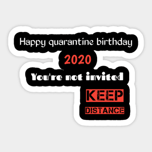 Happy quarantine birthday 2020 you're not invited keep distance Sticker